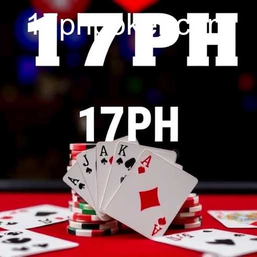 Poker Games: A Comprehensive Insight into the World of 17PH and Beyond